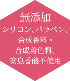 無添加、シリコン、パラベン、合成香料・合成着色料、安息香酸不使用